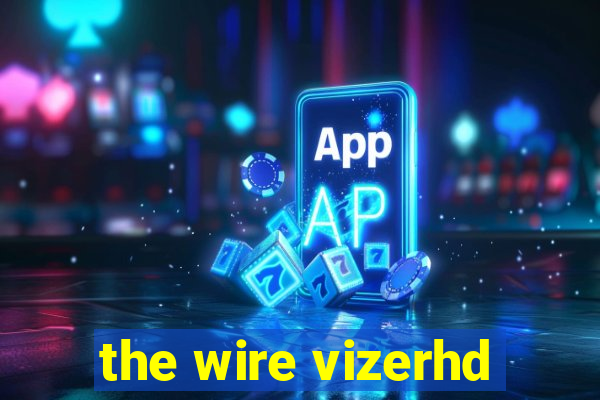 the wire vizerhd